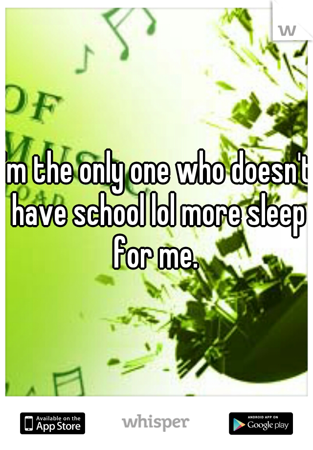 I'm the only one who doesn't have school lol more sleep for me. 
