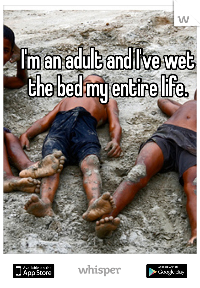I'm an adult and I've wet the bed my entire life.