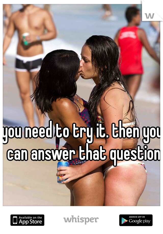 you need to try it. then you can answer that question