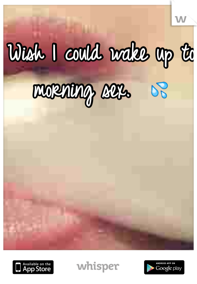 Wish I could wake up to morning sex.  💦
