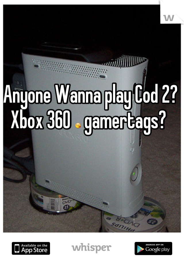Anyone Wanna play Cod 2? Xbox 360 😘 gamertags? 