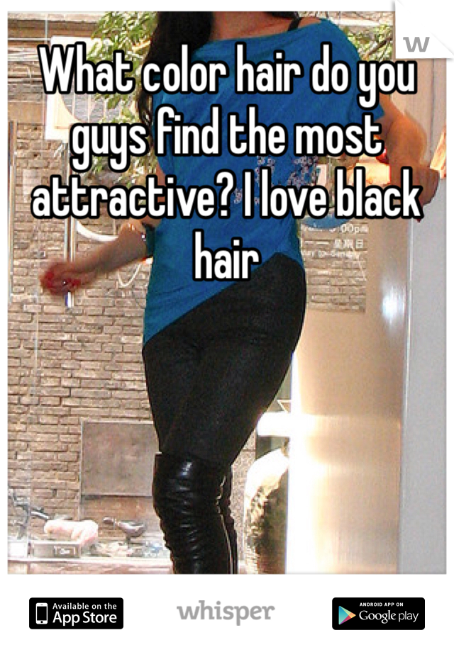 What color hair do you guys find the most attractive? I love black hair
