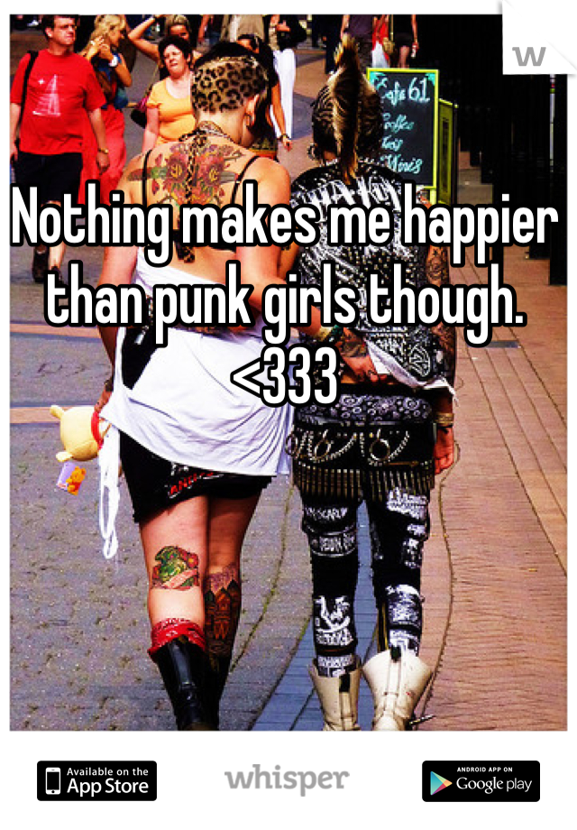 Nothing makes me happier than punk girls though. <333