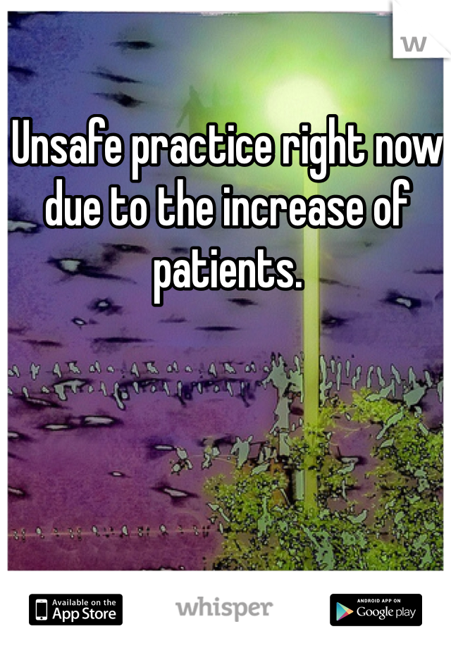 Unsafe practice right now due to the increase of patients.