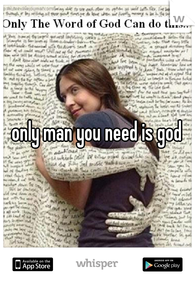 only man you need is god