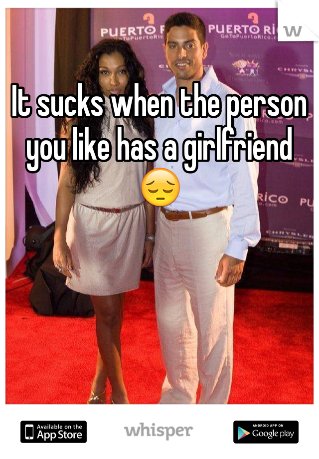 It sucks when the person you like has a girlfriend 😔