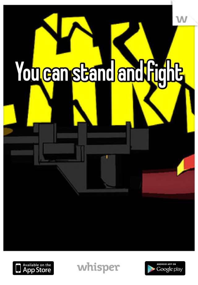You can stand and fight 
