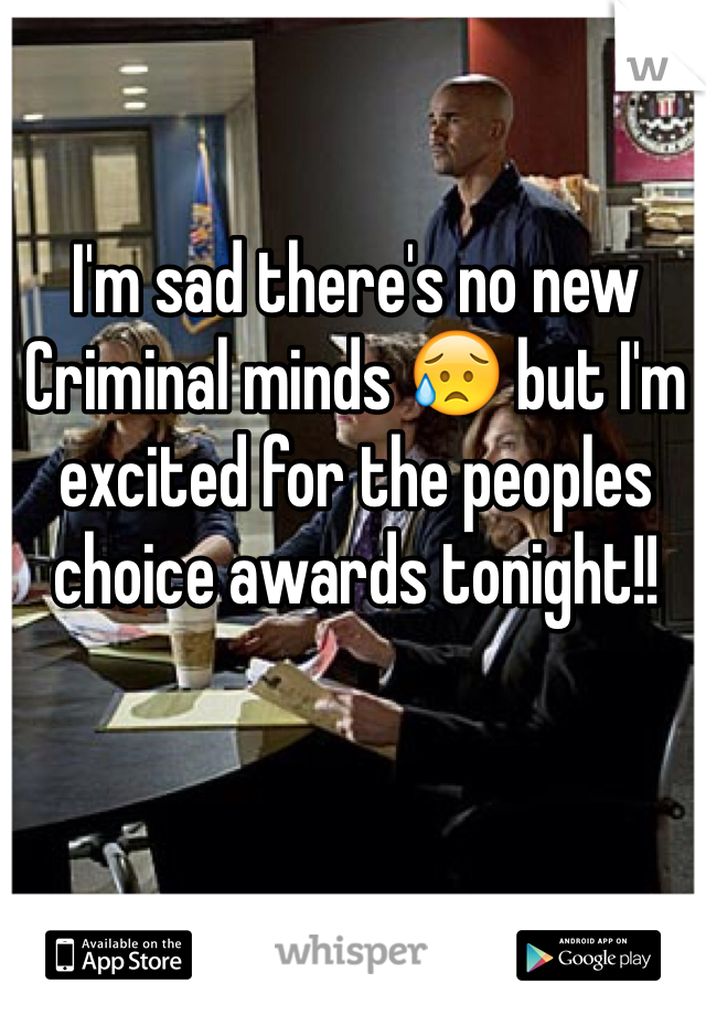 I'm sad there's no new Criminal minds 😥 but I'm excited for the peoples choice awards tonight!!