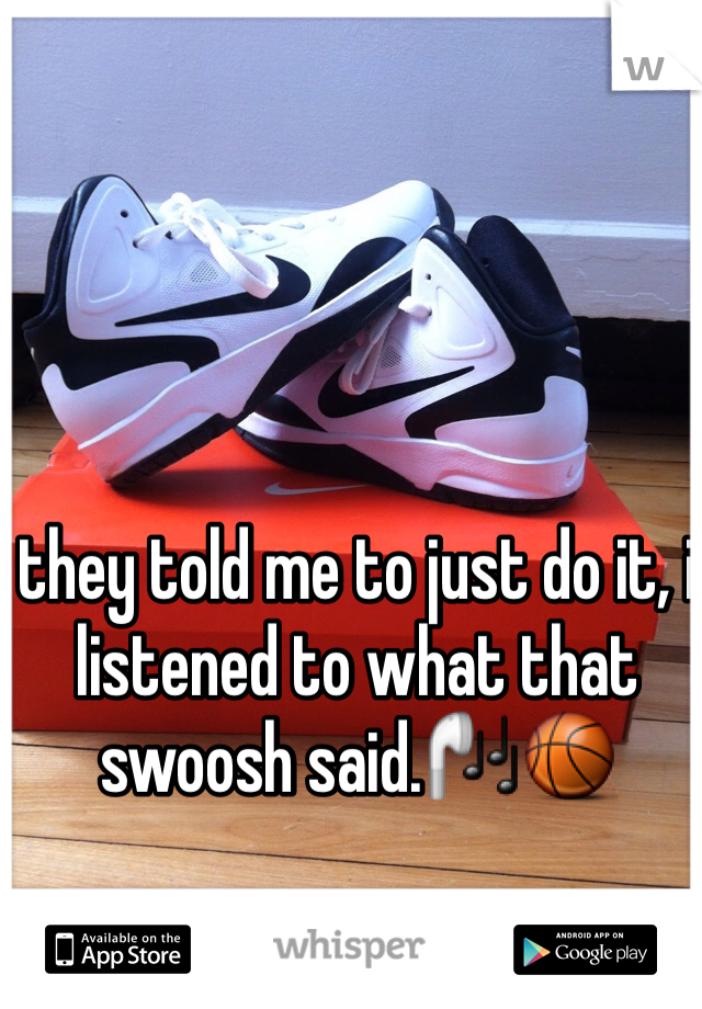 they told me to just do it, i listened to what that swoosh said.🎧🏀