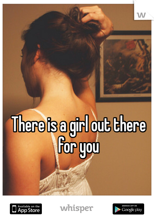 There is a girl out there for you 