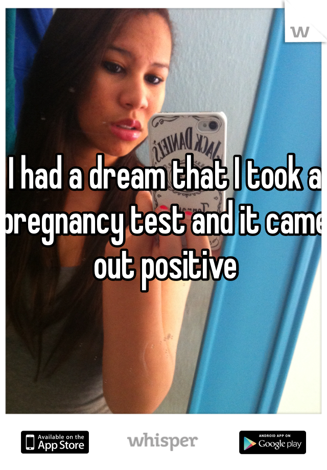 I had a dream that I took a pregnancy test and it came out positive 