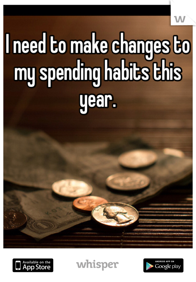 I need to make changes to my spending habits this year. 
