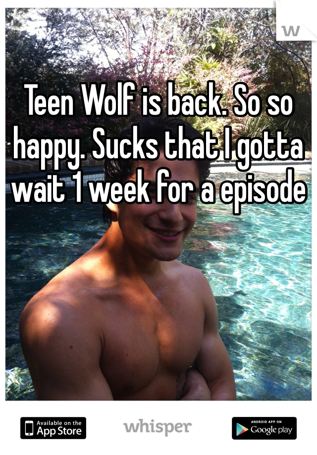 Teen Wolf is back. So so happy. Sucks that I gotta wait 1 week for a episode 