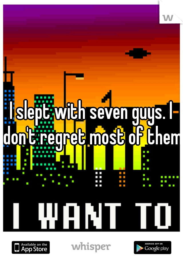 I slept with seven guys. I don't regret most of them