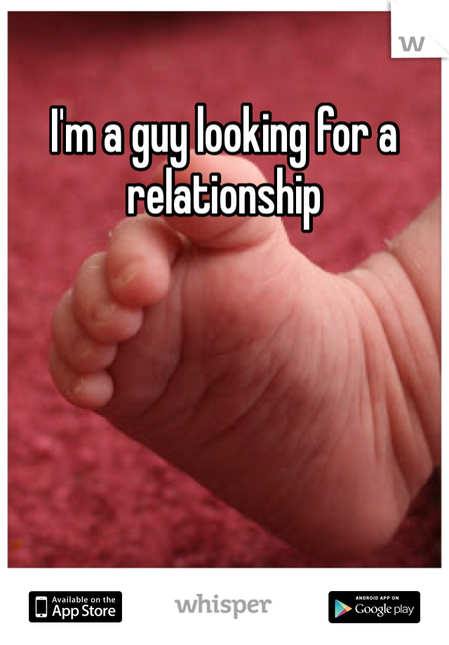 I'm a guy looking for a relationship 