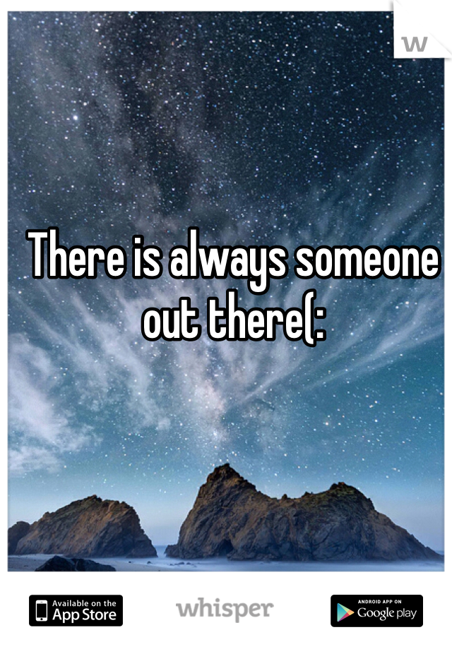 There is always someone out there(: