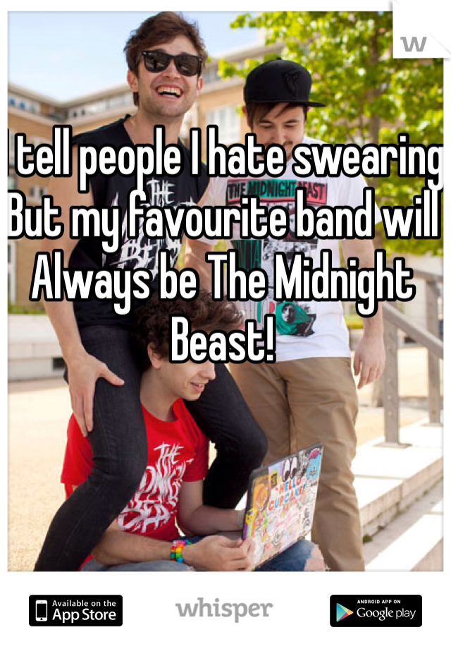 I tell people I hate swearing 
But my favourite band will 
Always be The Midnight 
Beast!  