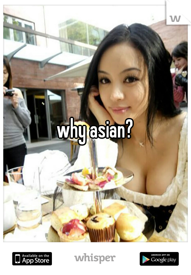 why asian?