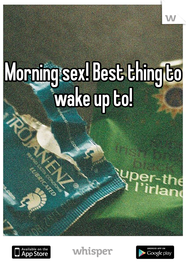 Morning sex! Best thing to wake up to!