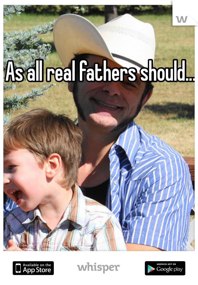 As all real fathers should... 