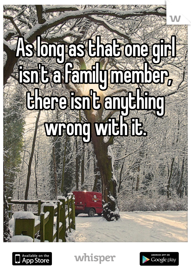 As long as that one girl isn't a family member, there isn't anything wrong with it. 