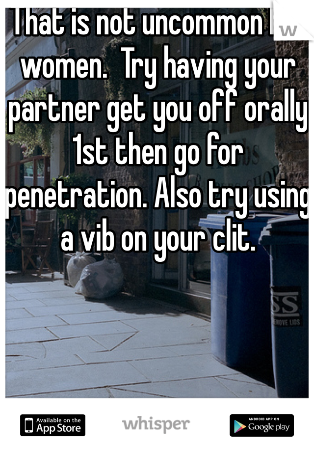 That is not uncommon for women.  Try having your partner get you off orally 1st then go for penetration. Also try using a vib on your clit. 