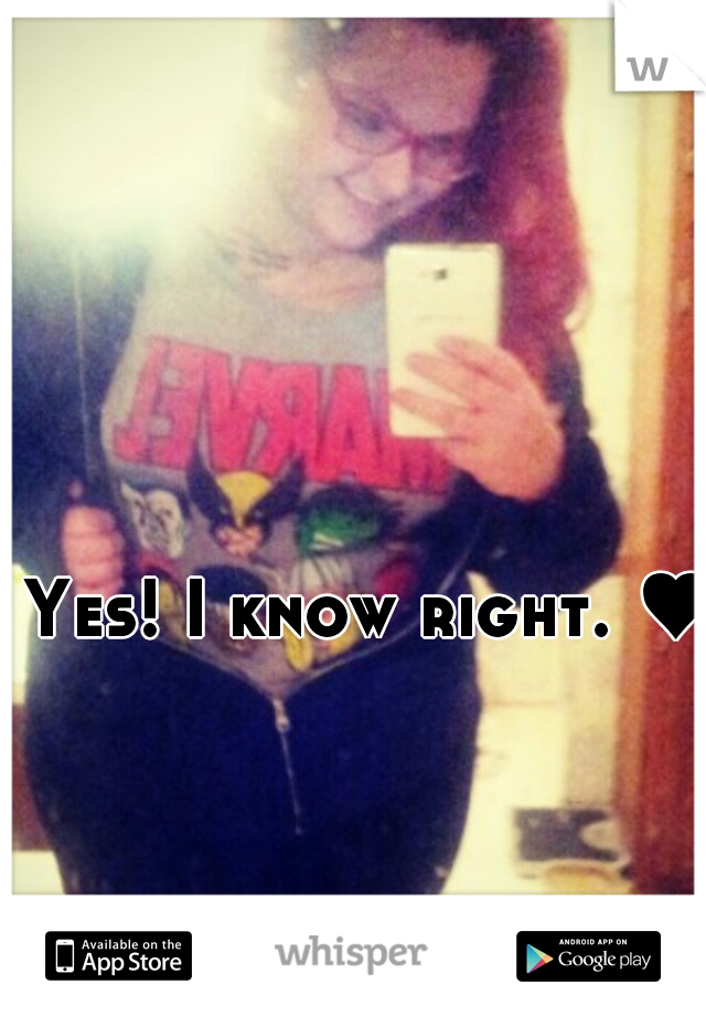 Yes! I know right. ♥ 