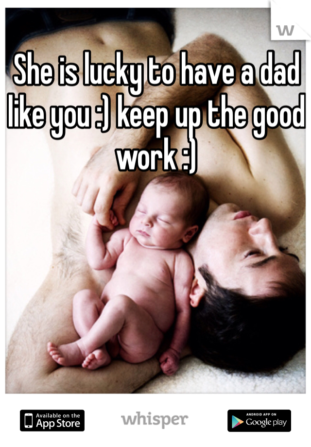 She is lucky to have a dad like you :) keep up the good work :)