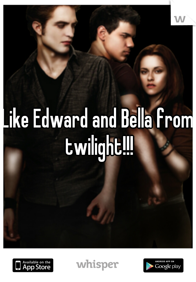 Like Edward and Bella from twilight!!!