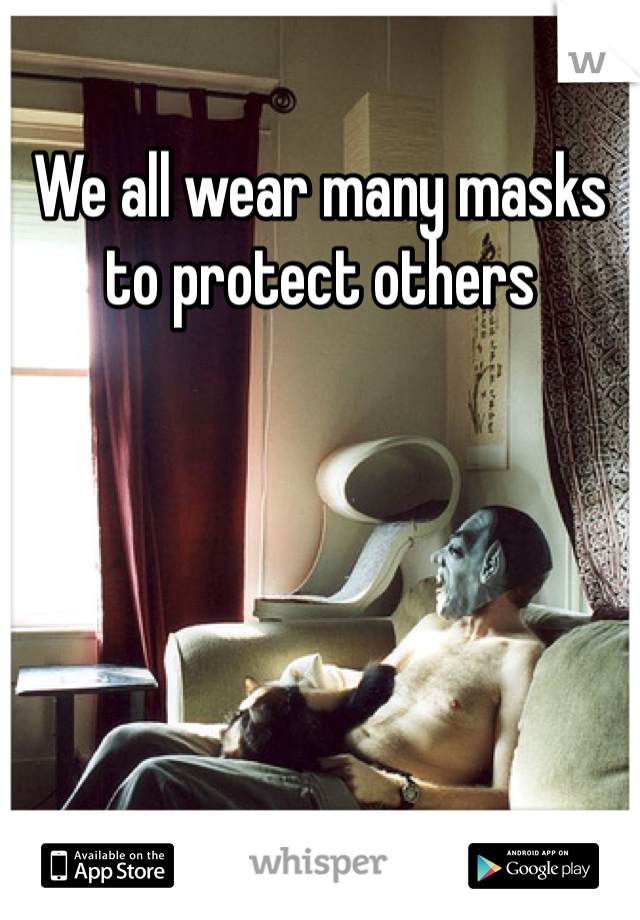 We all wear many masks to protect others 