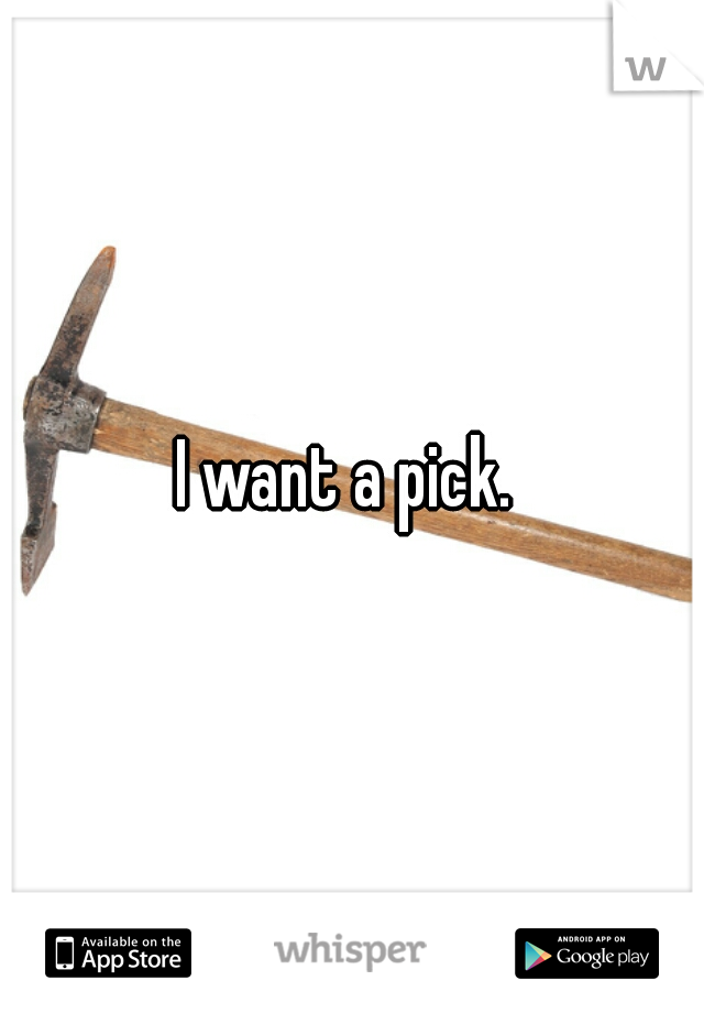 I want a pick. 