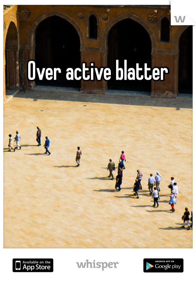 Over active blatter
