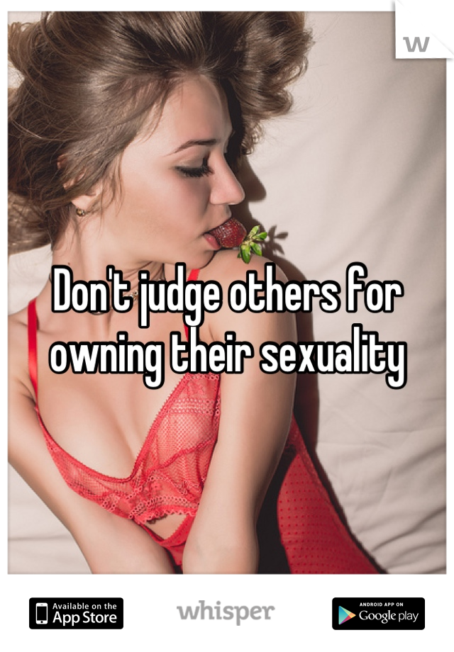Don't judge others for owning their sexuality