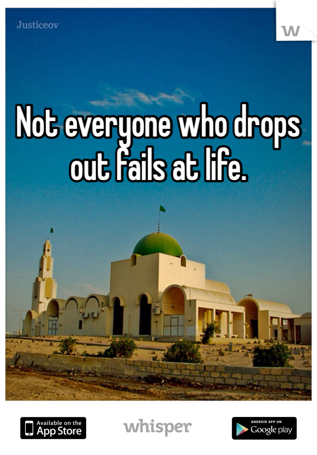 Not everyone who drops out fails at life.
