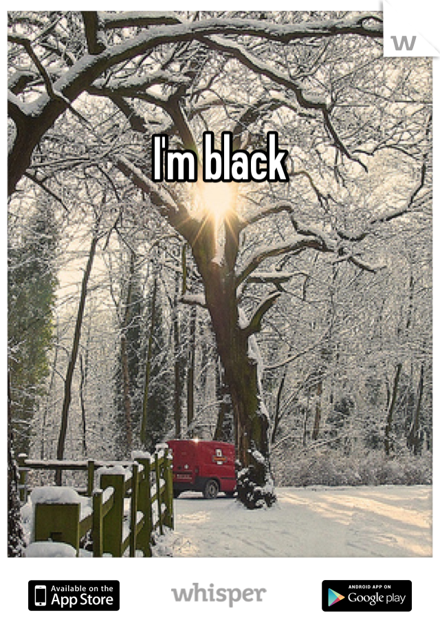I'm black