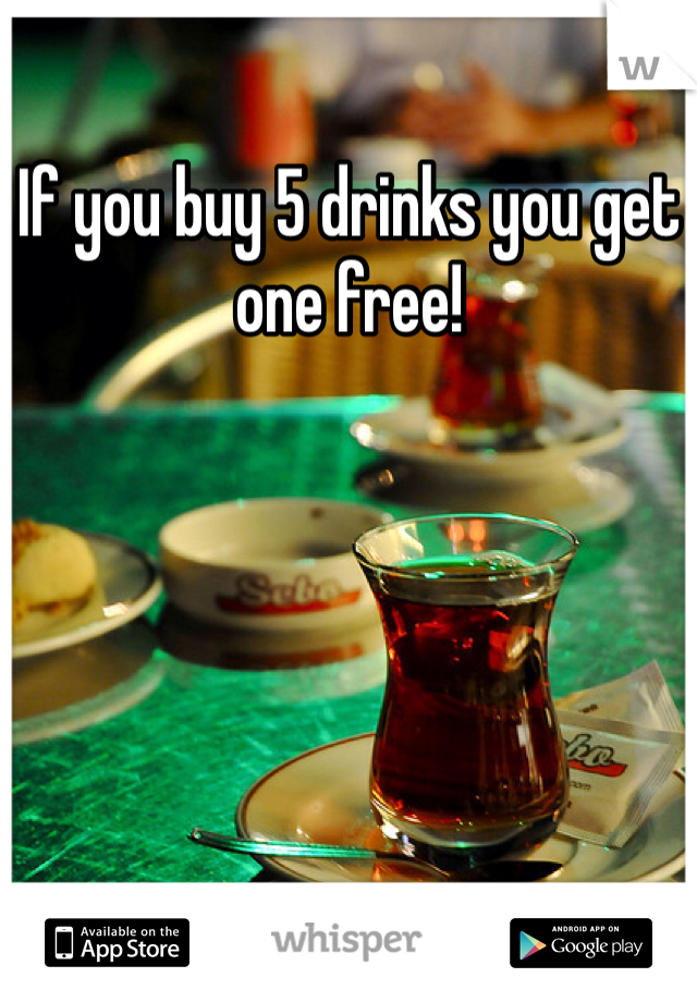 If you buy 5 drinks you get one free!