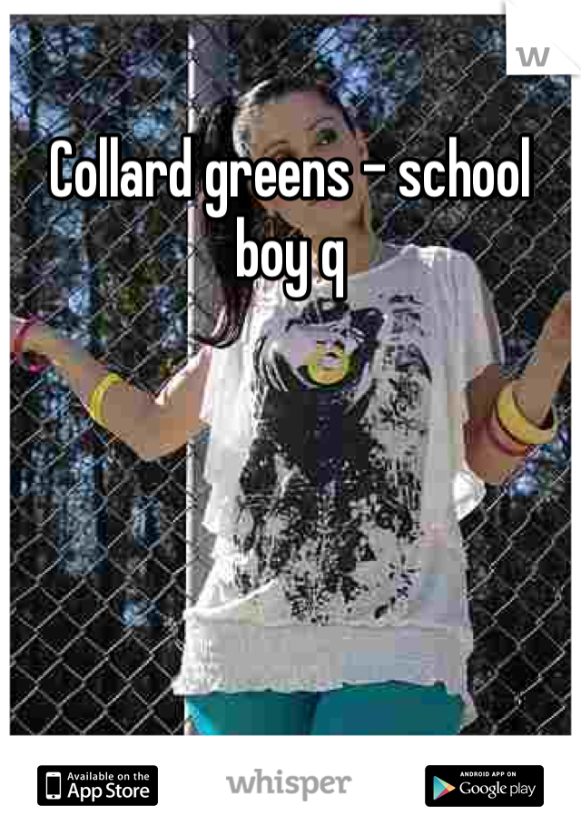 Collard greens - school boy q
