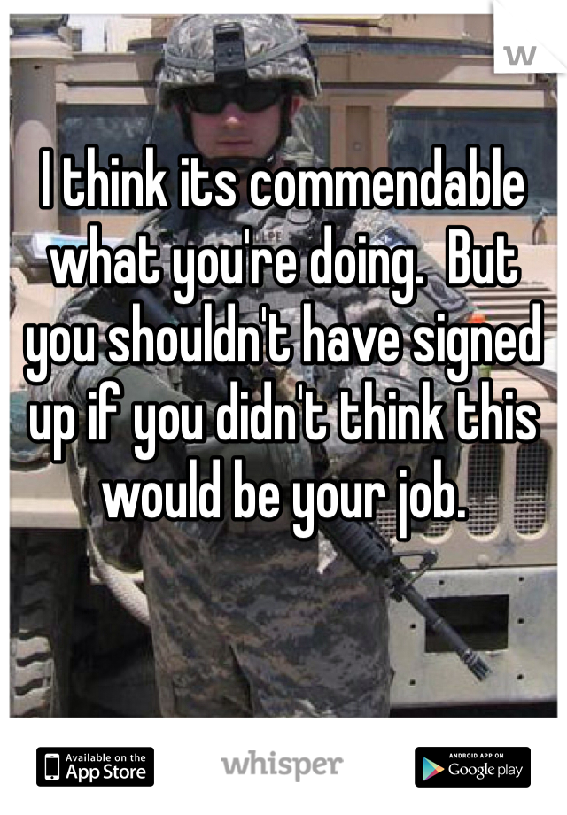 I think its commendable what you're doing.  But you shouldn't have signed up if you didn't think this would be your job.