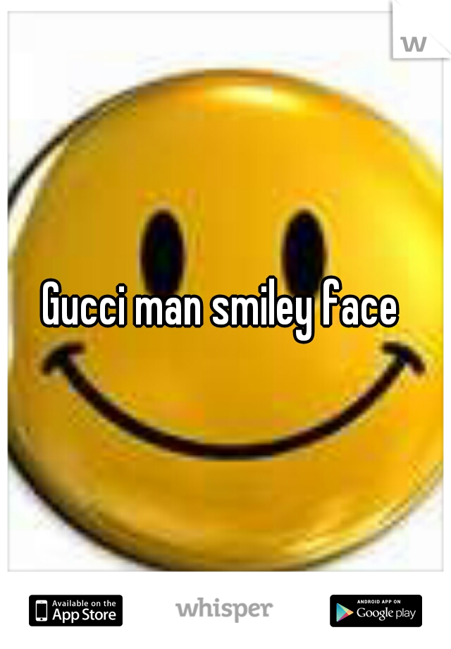 Gucci man smiley face 