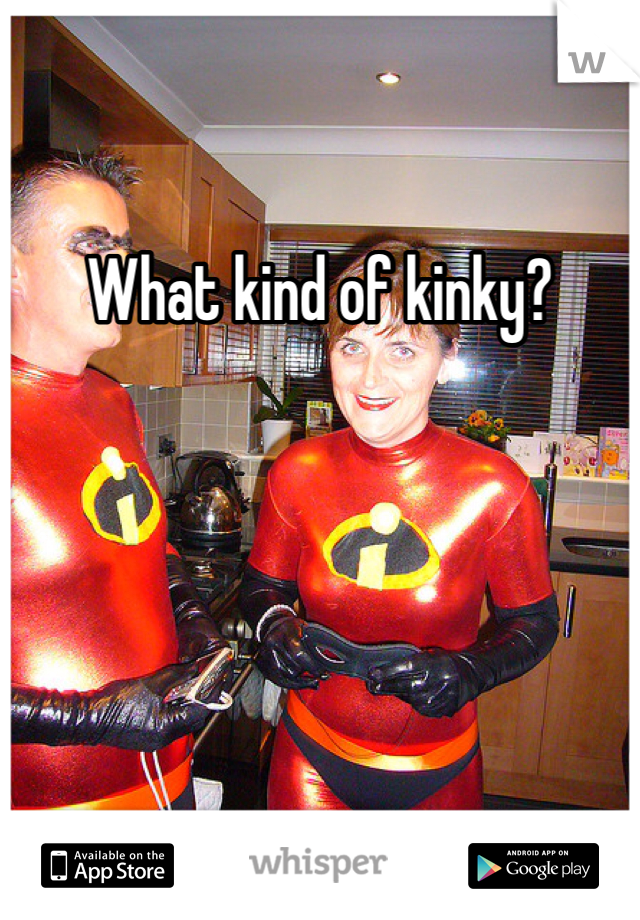 What kind of kinky?
