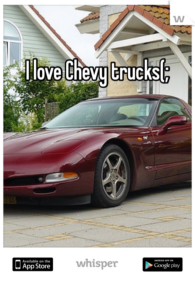 I love Chevy trucks(;