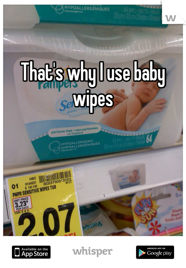 That's why I use baby wipes