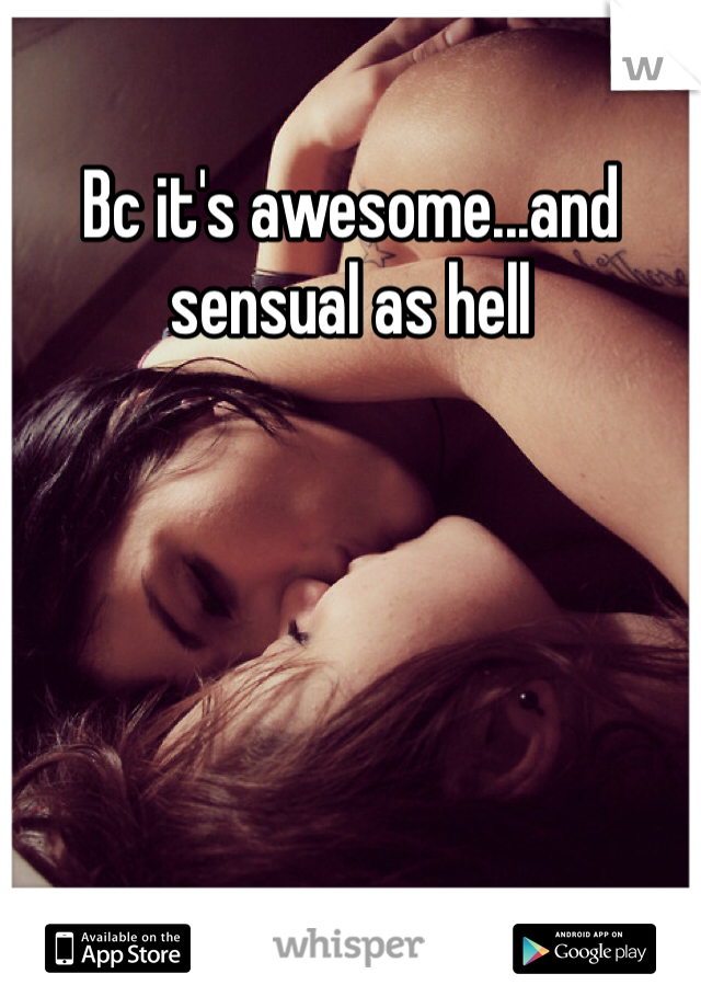 Bc it's awesome...and sensual as hell
