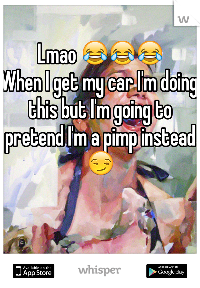 Lmao 😂😂😂
When I get my car I'm doing this but I'm going to pretend I'm a pimp instead 😏