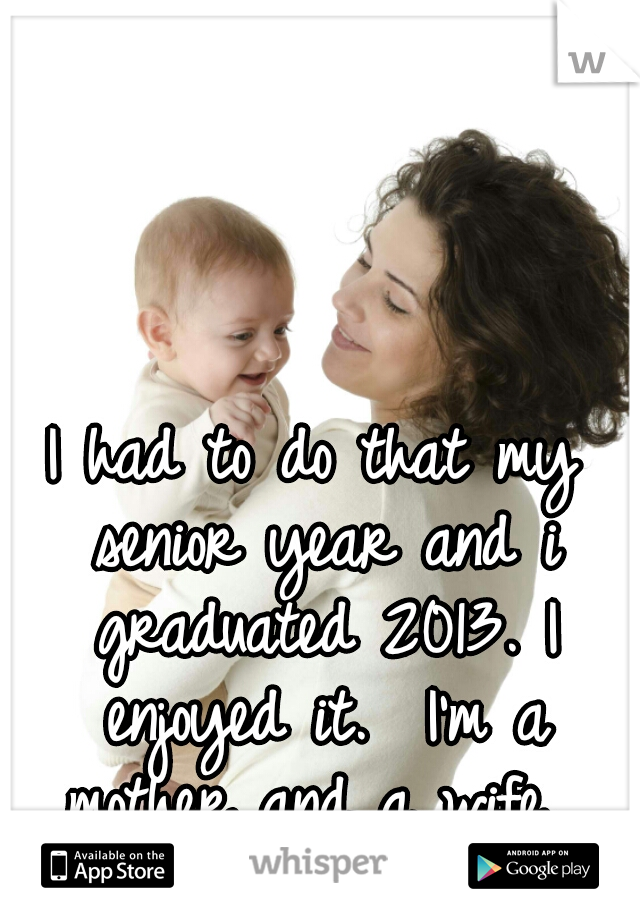 I had to do that my senior year and i graduated 2013. I enjoyed it.  I'm a mother and a wife. 