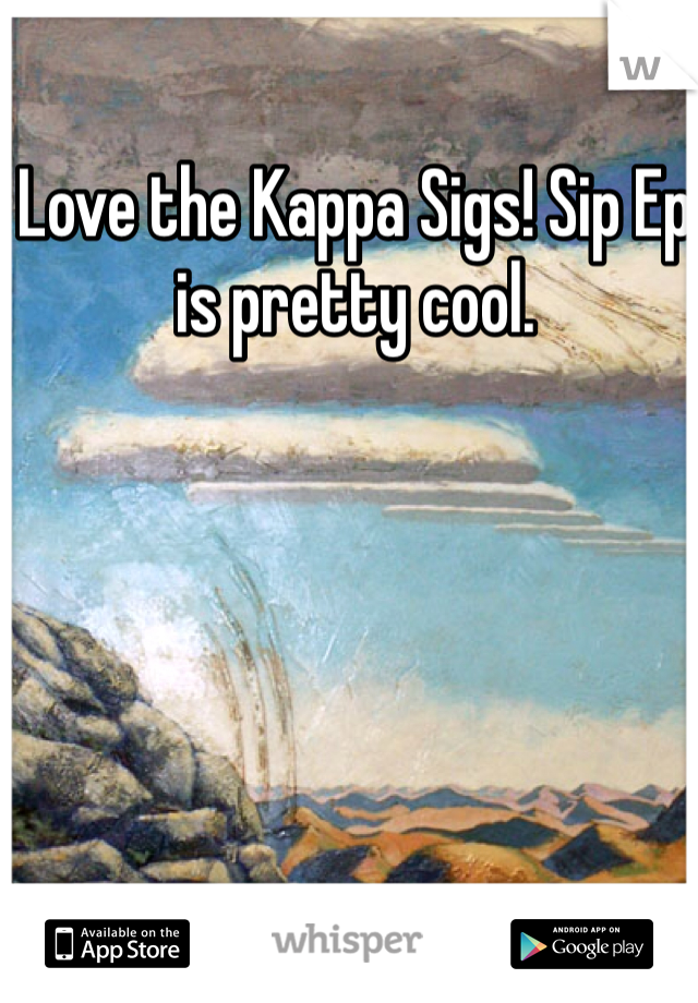 Love the Kappa Sigs! Sip Ep is pretty cool. 