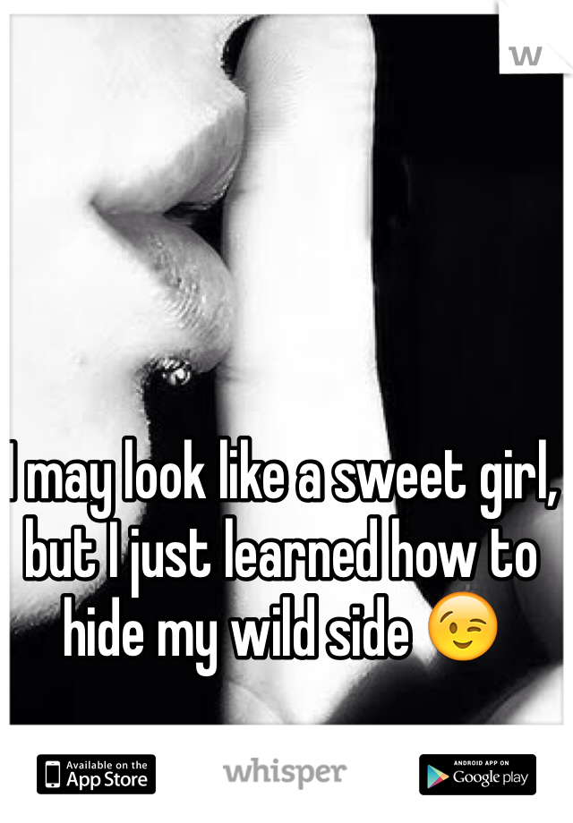 I may look like a sweet girl, but I just learned how to hide my wild side 😉