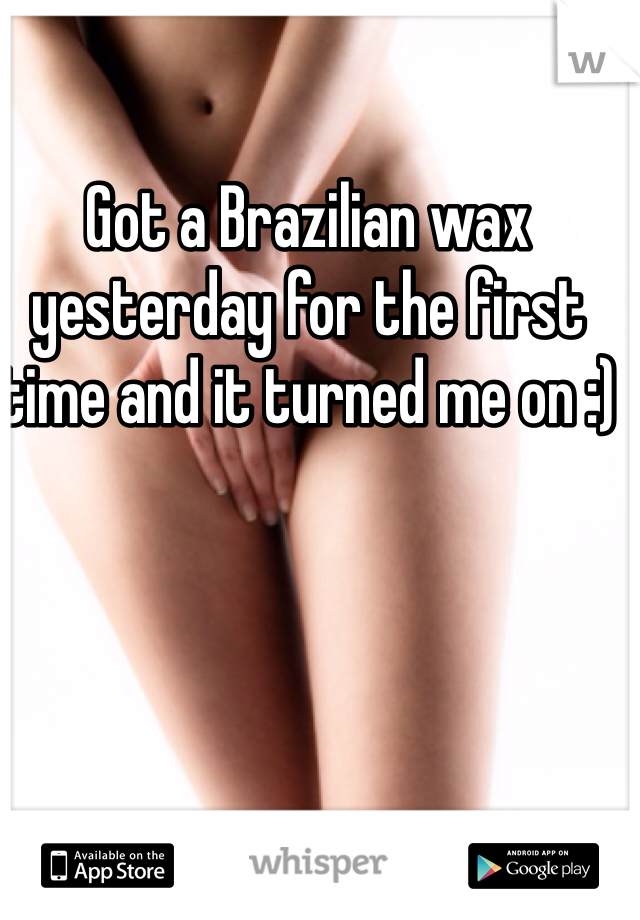 Got a Brazilian wax yesterday for the first time and it turned me on :)  
