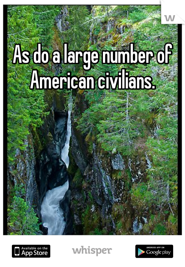 As do a large number of American civilians.