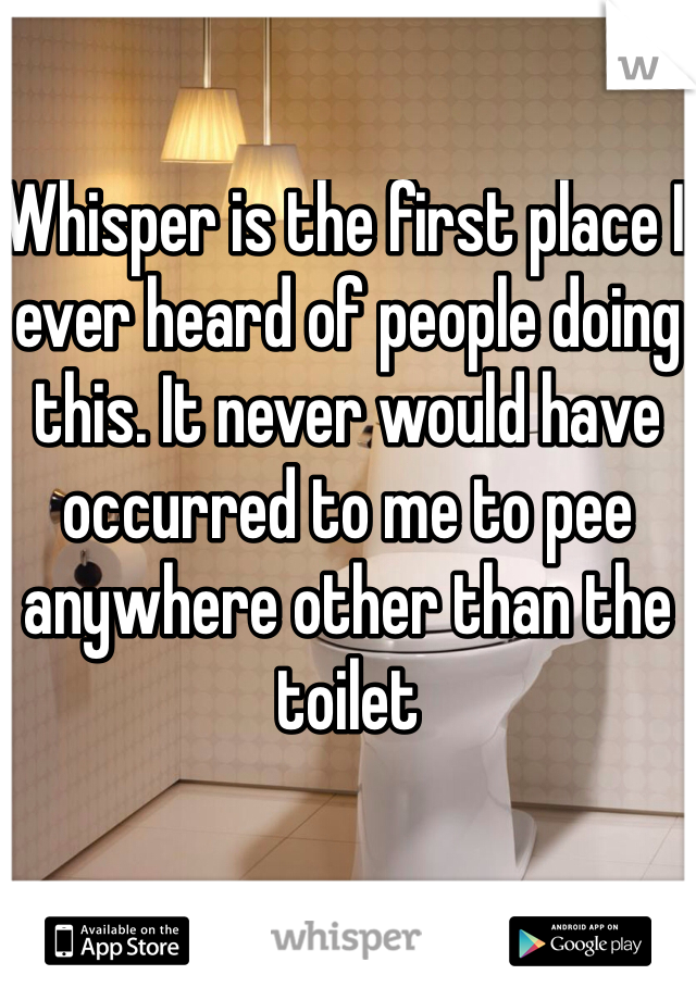 Whisper is the first place I ever heard of people doing this. It never would have occurred to me to pee anywhere other than the toilet